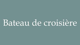 How to Pronounce Bateau de croisière Cruise ship Correctly in French [upl. by Broadbent817]