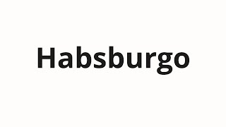 How to pronounce Habsburgo [upl. by Seditsira303]