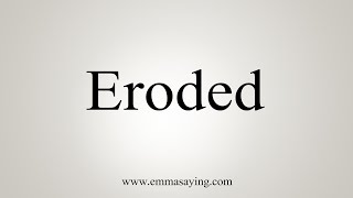 How To Say Eroded [upl. by Drake86]