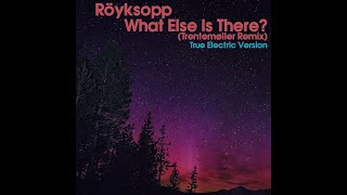 Röyksopp  What Else Is There Trentemøller Remix True Electric Version 2024 [upl. by Groh]