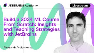 Build a 2024 ML Course From Scratch Insights and Teaching Strategies With JetBrains [upl. by Libbi]