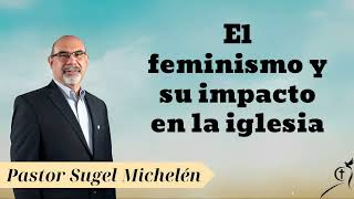 El feminismo y su impacto en la iglesia Pastor Sugel Michelén [upl. by Niemad995]