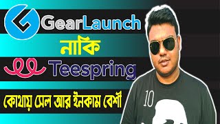 কোথায় ইনকাম বেশি Teespring নাকি Gearlaunch  Teespring Tutorial Bangla  Gearlaunch Tutorial Bangla [upl. by Alaunnoif278]