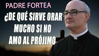 Padre Fortea  ¿De qué sirve orar mucho si no amo al prójimo [upl. by Ryan]