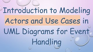 Introduction to Modeling Actors and Use Cases in UML Diagrams for Event Handling [upl. by Nelleh367]