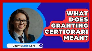 What Does Granting Certiorari Mean  CountyOfficeorg [upl. by Cresa]