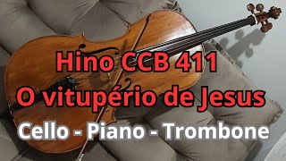 Hino 411  CCB  O VITUPÉRIO DE JESUS  Cello Piano e Trombone [upl. by Marris]