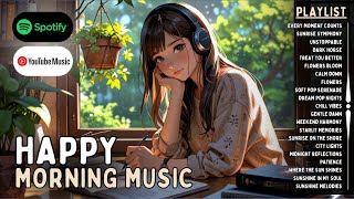 Playlist Happy Morning 🍀 Chill Music Playlist  Good songs to vibe to [upl. by Airel]