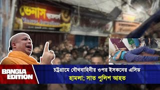 চট্রগ্রামে যৌথবাহিনীর ওপর ইসকনের এ সিড হামলা সাত পুলিশ আহত  ISKCON  News  Bangla Edition [upl. by Riobard43]