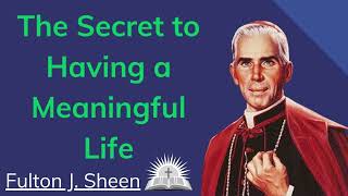 The Secret to Having a Meaningful Life  Fulton J Sheen [upl. by Ayisan]