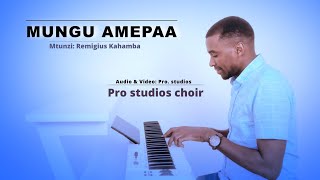 MUNGU AMEPAA  Mtunzi Remigius Kahamba Pro studios choir [upl. by Cyndi]