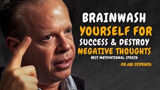 How To BRAINWASH Yourself For Success amp Destroy NEGATIVE THOUGHTS  Dr Joe Dispenza Motivation [upl. by Humpage]