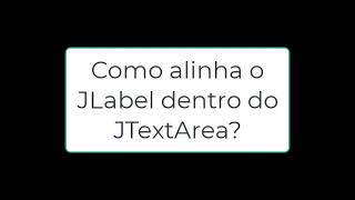 Como alinhar o JLabel dentro de uma JTextArea [upl. by Ynot335]