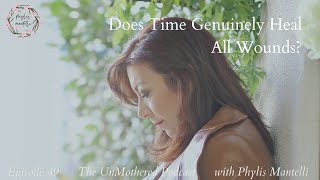 Does Time Genuinely Heal All Wounds  The UnMothered Podcast  Episode 49 [upl. by Kerrin958]