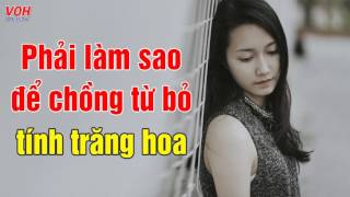 Phải Làm Sao Để Chồng Từ Bỏ Tính Trăng Hoa  Trò Chuyện Đêm Khuya Lý Thị Mai [upl. by Ttennej775]