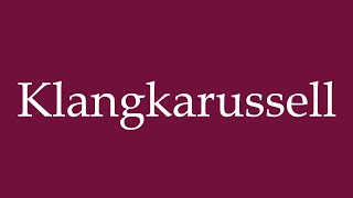 How to Pronounce Klangkarussell Sound Carousel Correctly in German [upl. by Timothee866]