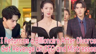 After Forced Divorce I Return as a Billionaire to Get Revenge on CEO and Mistresses [upl. by Maloy487]