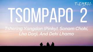 TSOMPAPO 2 By Tshering Yangdon  Sonam Choki  Lha Dorji  Deki Lhamo  Lyric Video  T  Lyrics [upl. by O'Conner499]