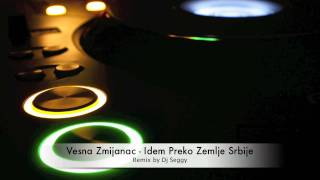 Vesna Zmijanac  Idem Preko Zemlje Srbije Deejay Seggy Remix [upl. by Yelnats290]