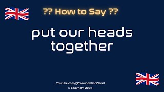 How to Pronounce Put Our Heads Together CORRECTLY  Pronunciation Planet [upl. by Yennej]