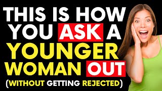 7 Easy Ways to ASK a Younger Woman Out Without Getting Rejected [upl. by Pepillo416]