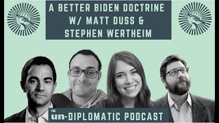 A Better Biden Doctrine w Matt Duss and Stephen Wertheim  UnDiplomatic Podcast Ep 138 [upl. by Alex]