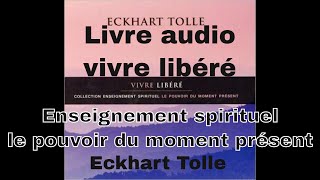 Vivre libéré  Le pouvoir du moment présent  Eckhart Tolle [upl. by Ibmab]