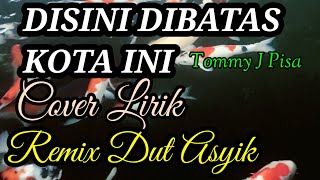 DISINI DIBATAS KOTA INI TOMMY J PISA Remix COVER Lirik [upl. by Ratcliffe767]