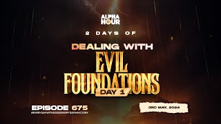 ALPHA HOUR EPISODE 675  2 DAYS OF DEALING WITH EVIL FOUNDATIONS DAY 1  3RD MAY2024 [upl. by Ikairik121]