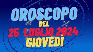 Oroscopo 25 luglio 2024 giovedì 🌟segni oroscopo di oggi 25 luglio Oroscopo del giorno 25 luglio 2024 [upl. by Esiralc]