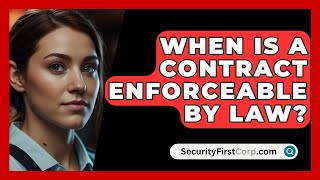 When Is A Contract Enforceable By Law  SecurityFirstCorpcom [upl. by Sedgewake]