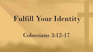 Colossians 31217 Fulfill Your Identity [upl. by Elorak]