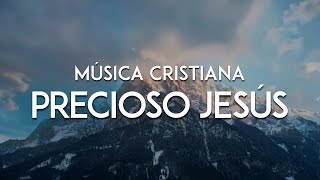 Música Cristiana  Precioso Jesús Video De Letras [upl. by Ethelin906]