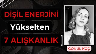 DİŞİL ENERJİNİ YÜKSELTEN 7 ALIŞKANLIK gönülce dişilenerji farkındalık ilişkiler [upl. by Anavoj]