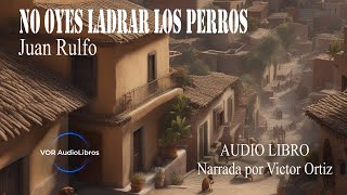 NO OYES LADRAR LOS PERROS  JUAN RULFO  AUDIO LIBRO [upl. by Cirdla]