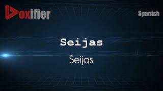 How to Pronounce Seijas Seijas in Spanish  Voxifiercom [upl. by Corry]