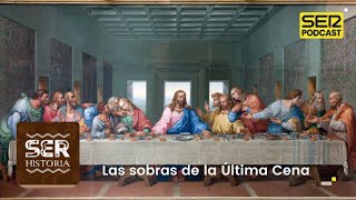 SER Historia  Las sobras de la Última Cena [upl. by Aitsirk]