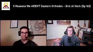 5 Reasons We ARENT Eastern Orthodox  Eric Al Harb Ep 162 [upl. by Annoik]