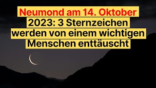 Neumond am 14 Oktober 2023 3 Sternzeichen werden von einem wichtigen Menschen enttäuscht horoskop [upl. by Gladwin]