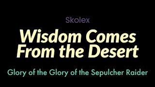 Wisdom Comes From the Desert  Skolex  Glory of the Sepulcher Raider [upl. by Matthaeus]