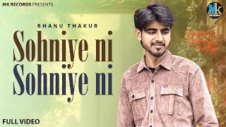 Sohniye Ni  Full Video   Bhanu Thakur  New Punjabi Song 2024  mkrecordsbhanuthakur [upl. by Nahtaoj679]