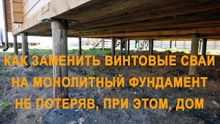 Как заменить винтовые сваи на монолитный фундамент и не уронить при этом дом [upl. by Aivata]