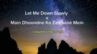 Let Me Down Slowly x Main Dhoondne Ko Zamaane Mein slowed and reverb [upl. by Lothar]