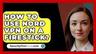 How To Use Nord VPN On A Firestick  SecurityFirstCorpcom [upl. by Athalie]