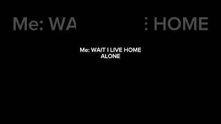 WAIT I LIVE HOME ALONE [upl. by Burny]