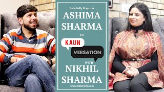 Ashima Sharma Interview with Nikhil Sharma  Kaun Versation  BalleBolly Magazine [upl. by Halsted448]