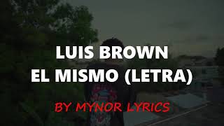 Luis brown  El Mismo LETRA [upl. by Oflunra141]