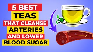 5 Best Teas That Cleanse Arteries And Lower Blood Sugar [upl. by Gnilrac882]