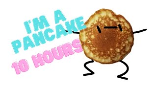 Im A Pancake 10 Hours [upl. by Atin]