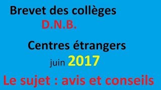 DNBBrevet des collèges Centres étrangers juin 2017 Le sujet  Avis et conseils [upl. by Suivatnod]